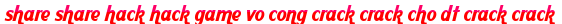 share share hack hack game vo cong crack crack cho dt crack crack moi